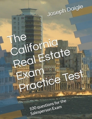 The California Real Estate Exam Practice Test: 100 questions for the Salesperson Exam by Daigle, Joseph S.