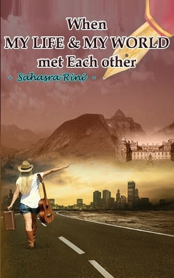 When MY LIFE & MY WORLD met Each other by Sahasra Rini