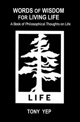 Words of Wisdom for Living Life: A Book of Philosophical Thoughts on Life by Yep, Tony