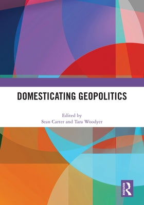 Domesticating Geopolitics by Carter, Sean