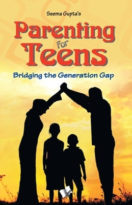 Parenting for Teens by Gupta, Seema