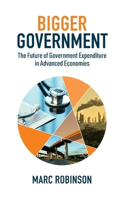 Bigger Government: The Future of Government Expenditure in Advanced Economies by Robinson, Marc Laurence