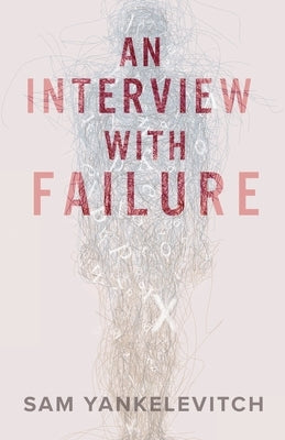 An Interview with Failure: Pull back the curtain, dissolve your fears, take a leap forward by Yankelevitch, Sam