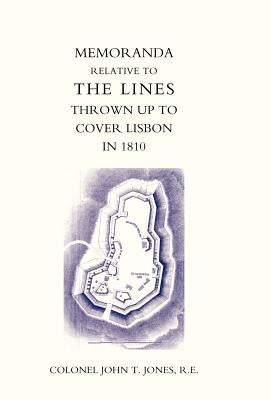 Memoranda Relative to the Lines Thrown Up to Cover Lisbon in 1810 by Jones, John T.