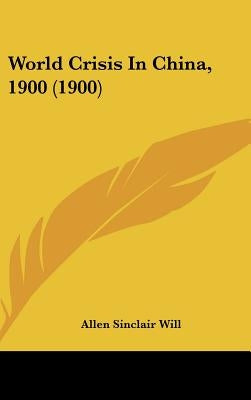World Crisis In China, 1900 (1900) by Will, Allen Sinclair