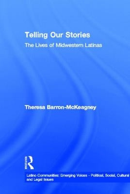Telling Our Stories: The Lives of Latina Women by Baron-McKeagney, Theresa
