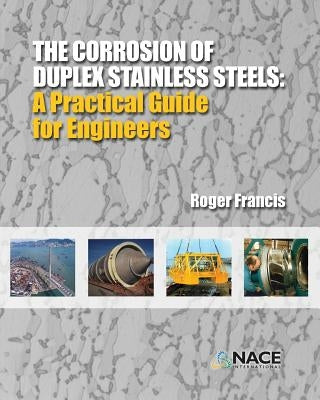 The Corrosion of Duplex Stainless Steels: : A Practical Guide for Engineers by Francis, Roger