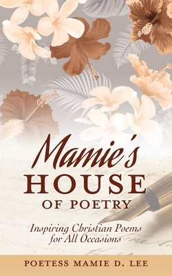 Mamie's House of Poetry: Inspiring Christian Poems for All Occasions by Lee, Poetess Mamie D.
