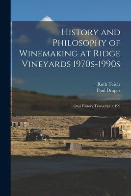 History and Philosophy of Winemaking at Ridge Vineyards 1970s-1990s: Oral History Transcript / 199 by Teiser, Ruth