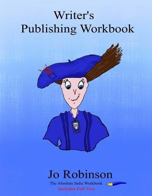 Writer's Publishing Workbook: The Absolute Indie Workbook by Robinson, Jo