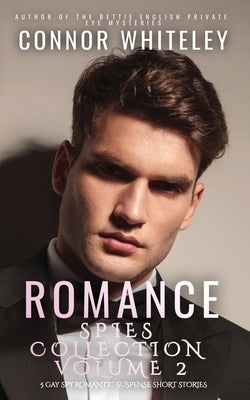 Romance Spies Collection Volume 2: 5 Gay Spy Romantic Suspense Short Stories by Whiteley, Connor