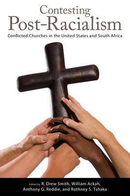 Contesting Post-Racialism: Conflicted Churches in the United States and South Africa by Smith, R. Drew