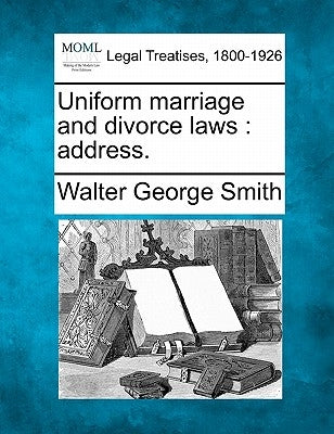 Uniform Marriage and Divorce Laws: Address. by Smith, Walter George