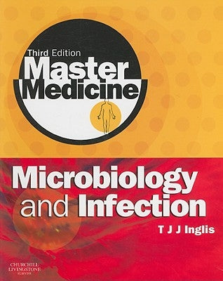 Master Medicine: Microbiology and Infection: A Clinically-Orientated Core Text with Self-Assessment by Inglis, Timothy J. J.
