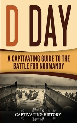 D Day: A Captivating Guide to the Battle for Normandy by History, Captivating