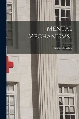 Mental Mechanisms by White, William a. (William Alanson)