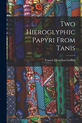 Two Hieroglyphic Papyri From Tanis by Griffith, Francis Llewellyn