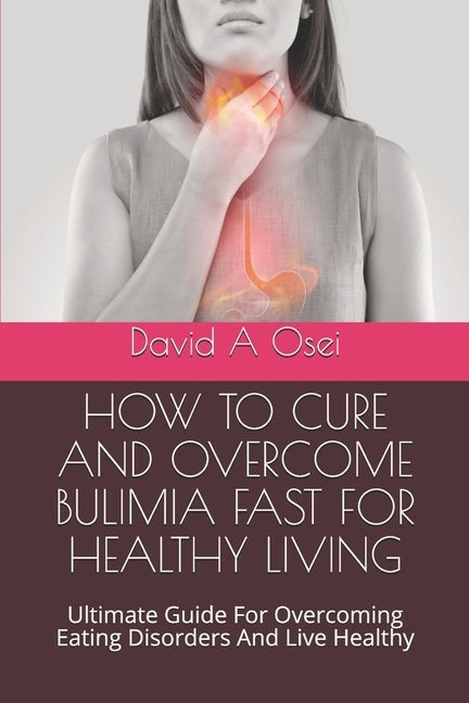 How to Cure and Overcome Bulimia Fast for Healthy Living: Ultimate Guide For Overcoming Eating Disorders And Live Healthy by Osei, David a.
