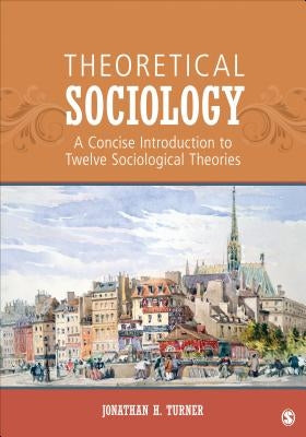 Theoretical Sociology: A Concise Introduction to Twelve Sociological Theories by Turner, Jonathan H.