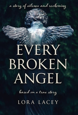 Every Broken Angel: A Southern story of silence, shame and sacred reckoning by Lacey, Lora