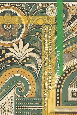 Environmental Law and Corporate Responsibility: A Legal and Ethical Approach by Perry, Darcy