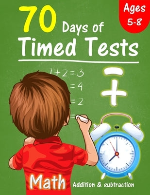 70 Days of Timed Tests: Addition and subtraction exercises for Grades K-2, solving math problems by adding and subtracting numbers from 0-20, by Caley, Robert