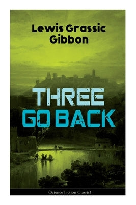 Three Go Back (Science Fiction Classic): Rediscovery of Atlantis by Gibbon, Lewis Grassic