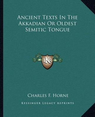 Ancient Texts In The Akkadian Or Oldest Semitic Tongue by Horne, Charles F.