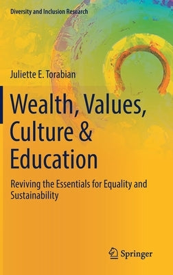 Wealth, Values, Culture & Education: Reviving the Essentials for Equality & Sustainability by E. Torabian, Juliette