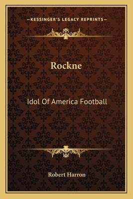 Rockne: Idol Of America Football by Harron, Robert