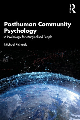 Posthuman Community Psychology: A Psychology for Marginalised People by Richards, Michael