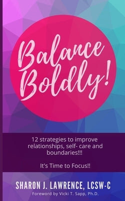 Balance Boldly!: 12 Strategies to Improve Relationships, Self-Care and Boundaries!!! by Sapp, Vicki T.