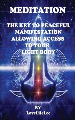 Meditation the Key to Peaceful Manifestations by Lee, Love Life