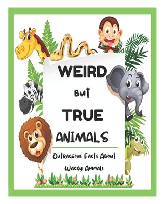 Weird But True Animals - Outrageous Facts About Wacky Animals by Fletcher, David