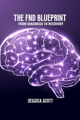 The FND blueprint: From diagnosis to recovery by Scott, Jessica