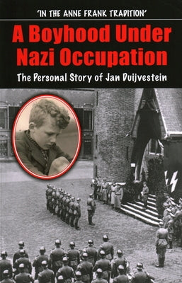 Boyhood Under Nazi Occupation: The Personal Story of Jan Duijvestein by Duijvestein, Jan