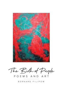 The Birth of Purple: Poems and Art by Filipow, Bernard
