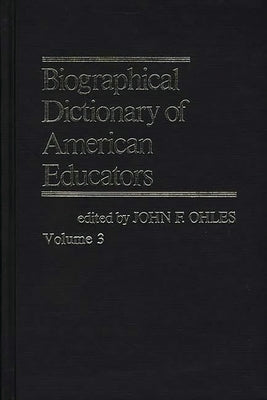 Biographical Dictionary of American Educators V3 by Ohles, John F.