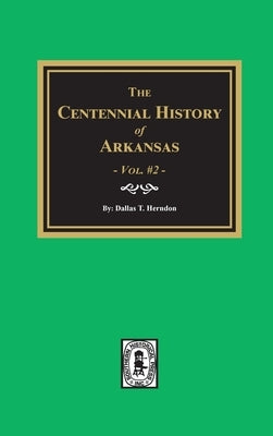 Centennial History of Arkansas - Volume #2 by Herndon, Dallas T.