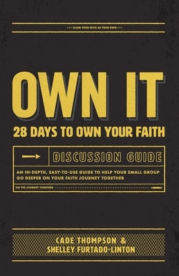 Own It Discussion Guide: An in-Depth, Easy-To-use Guide to Help Your Small Group Go Deeper on Your Faith Journey Together by Furtado-Linton, Shelley