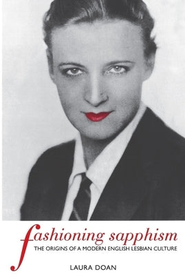 Fashioning Sapphism: The Origins of a Modern English Lesbian Culture by Doan, Laura