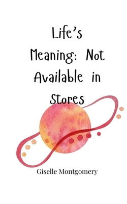 Life's Meaning: Not Available in Stores by Montgomery, Giselle