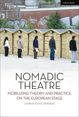 Nomadic Theatre: Mobilizing Theory and Practice on the European Stage by Nibbelink, Liesbeth Groot