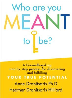 Who Are You Meant to Be?: A Groundbreaking Step-By-Step Process for Discovering and Fulfilling Your True Potential by Dranitsaris, Anne
