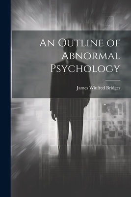 An Outline of Abnormal Psychology by Bridges, James Winfred