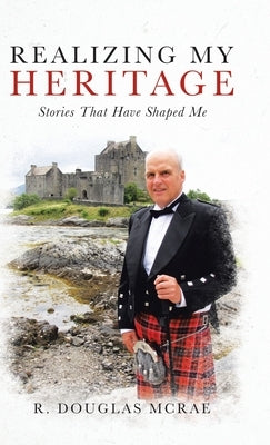 Realizing My Heritage: Stories That Have Shaped Me by McRae, R. Douglas
