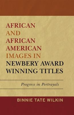 African and African American Images in Newbery Award Winning Titles: Progress in Portrayals by Wilkin, Binnie Tate