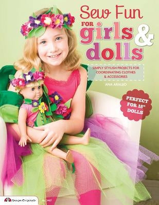 Sew Fun for Girls & Dolls: Simply Stylish Projects for Coordinating Clothes & Accessories "Perfect for 18" Dolls" by Araujo, Ana