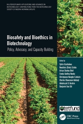 Biosafety and Bioethics in Biotechnology: Policy, Advocacy, and Capacity Building by Uzochukwu, Sylvia