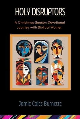Holy Disruptors: A Christmas Season Devotional Journey with Biblical Women by Coles Burnette M. DIV, Jamie